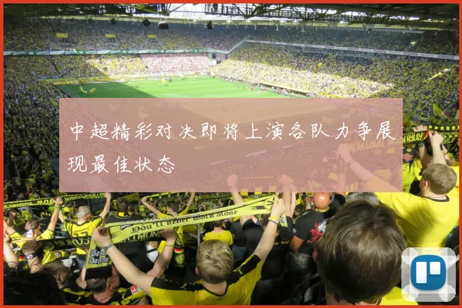 中超精彩对决即将上演各队力争展现最佳状态