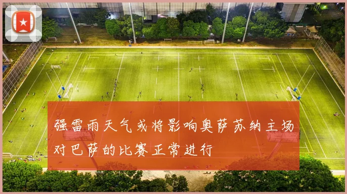 强雷雨天气或将影响奥萨苏纳主场对巴萨的比赛正常进行